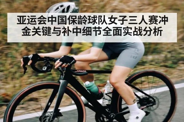 亚运会中国保龄球队女子三人赛冲金关键与补中细节全面实战分析